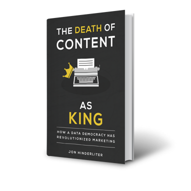 The Death of Content as King: How a Data Democracy has Revolutionized Marketing by Jon Hinderliter. Tactical 16 Publishing.
