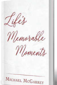Life's Memorable Moments: A Collection of Short Stories by author Michael McGarrey. Tactical 16 Publishing.