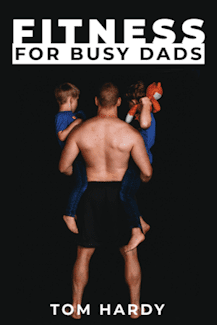 Fitness For Busy Dads by author Tom Hardy. Tactical 16 Publishing.
