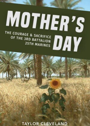 Mother's Day: the Courage & Sacrifice of the 3rd Battalion 25th Marines by author Taylor Cleveland. Tactical 16 Publishing.