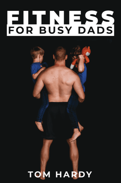 Fitness For Busy Dads by Author Tom Hardy