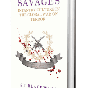 Savages: Infantry Culture in the Global War on Terror by author Steward "ST" Blackwell. Tactical 16 Publishing.
