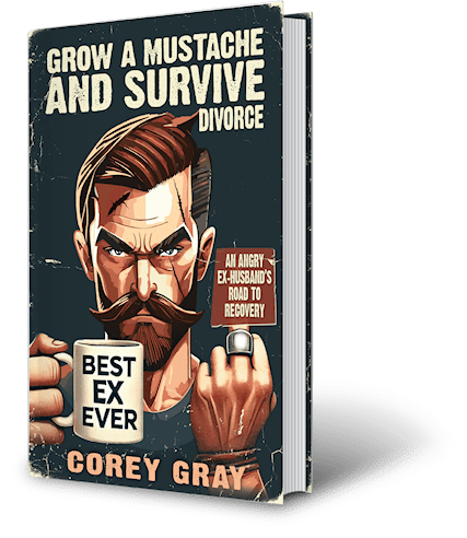 Grow a Mustache & Survive Divorce - Pic1 v2 Grow a Mustache and Survive Divorce by author Corey Gray. Tactical 16 Publishing.