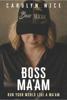 Boss Ma'am, Run Your World Like a Ma'am by author Carolyn Nice. Tactical 16 Publishing speicalizing in Veterans Publishing, Military Publishing, veteran books, military books and military memoirs.