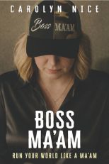 Boss Ma'am, Run Your World Like a Ma'am by author Carolyn Nice. Tactical 16 Publishing speicalizing in Veterans Publishing, Military Publishing, veteran books, military books and military memoirs.